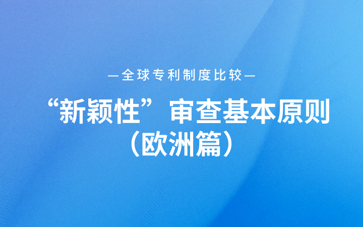 全球专利制度比较｜“新颖性”审查基本原则（欧洲篇）